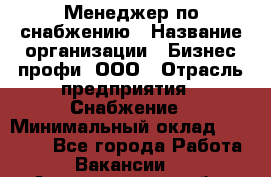 Менеджер по снабжению › Название организации ­ Бизнес профи, ООО › Отрасль предприятия ­ Снабжение › Минимальный оклад ­ 29 000 - Все города Работа » Вакансии   . Архангельская обл.,Северодвинск г.